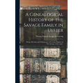 A Genealogical History of the Savage Family in Ulster; Being a Revision and Enlargement of Certain Chapters of "The Savages of the Ards,"