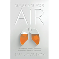 Gasping For Air: My Chaotic Journey Through Diagnosis, Despair, and Hope