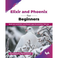 Elixir and Phoenix for Beginners: Build real-world Elixir and Phoenix apps the practical, TDD way (English Edition)