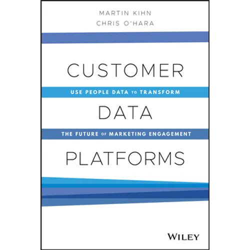 Customer Data Platforms: Use People Data to Transform the Future of Marketing Engagement