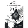 The Witch as Teacher in Fairy Tales: Discovering the Esoteric Truth Hidden in Ancient Fairy Tales