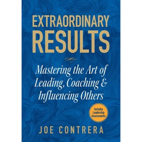Extraordinary Results: Mastering the Art of Leading, Coaching & Influencing Others