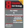 8 Figure Exit Strategy for HVAC and Plumbing Contractors: How To Grow Your Contracting Business Into An 8 Figure Empire In As Little As 24 Months