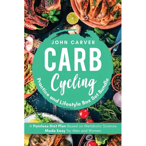 Carb Cycling Practice and Lifestyle Box Set Bundle: Painless Diet Plan Based on Metabolic Science Made Easy for Men and Women