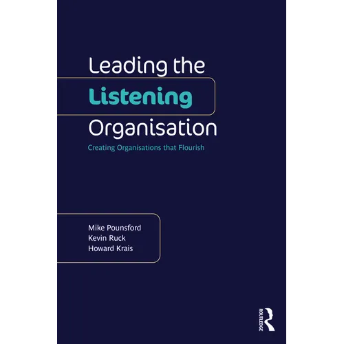 Leading the Listening Organisation: Creating Organisations that Flourish