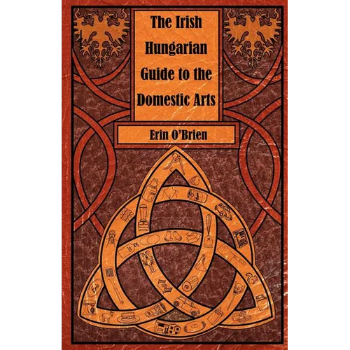 The Irish Hungarian Guide to the Domestic Arts