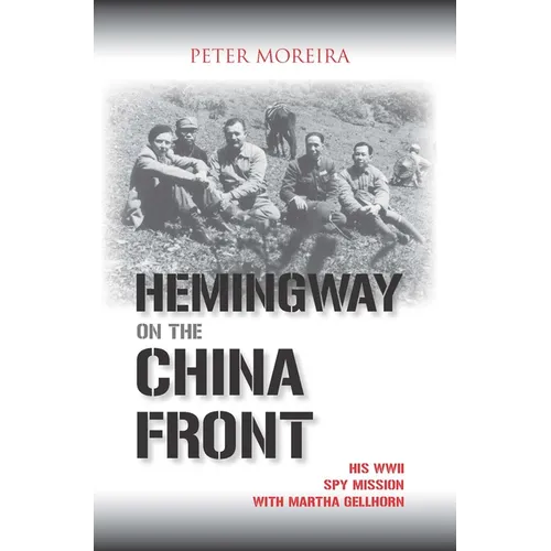 Hemingway on the China Front: His WWII Spy Mission with Martha Gellhorn