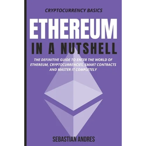 Ethereum in a Nutshell: The definitive guide to enter the world of Ethereum, cryptocurrencies, smart contracts and master it completely