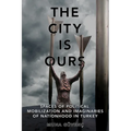 The City Is Ours: Spaces of Political Mobilization and Imaginaries of Nationhood in Turkey
