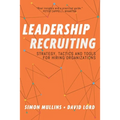 Leadership Recruiting: Strategy, Tactics and Tools for Hiring Organizations