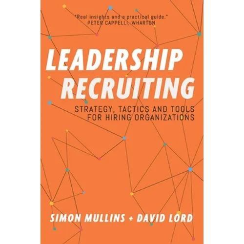Leadership Recruiting: Strategy, Tactics and Tools for Hiring Organizations