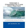 Chiropractic Cash Only Practice, Vol. II: A Chiropractor's Journey Through a Post-Payment Audit and More Tips on How to Create Your Dream Cash Only Pr