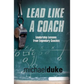 Lead Like a Coach: Leadership Lessons from Legendary Coaches