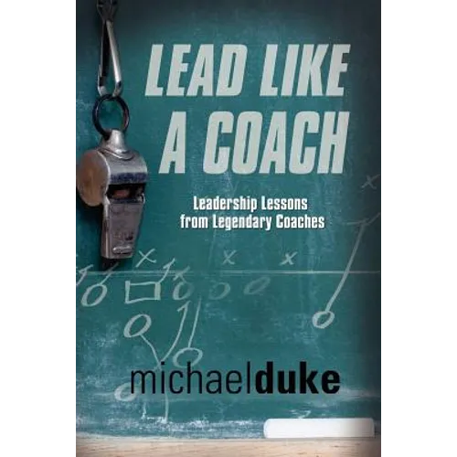 Lead Like a Coach: Leadership Lessons from Legendary Coaches