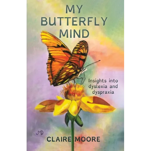 My Butterfly Mind: Insights into dyslexia and dyspraxia