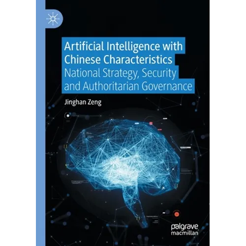 Artificial Intelligence with Chinese Characteristics: National Strategy, Security and Authoritarian Governance