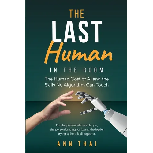 The Last Human in The Room: The Human Cost of AI and the Skills No Algorithm Can Touch