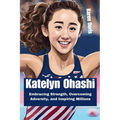 Katelyn Ohashi: Embracing Strength, Overcoming Adversity, and Inspiring Millions