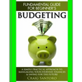 Budgeting: The Fundamental Guide for Beginners.: A simple plactical approach to managing your money, investing & saving for the future. (Business Inve