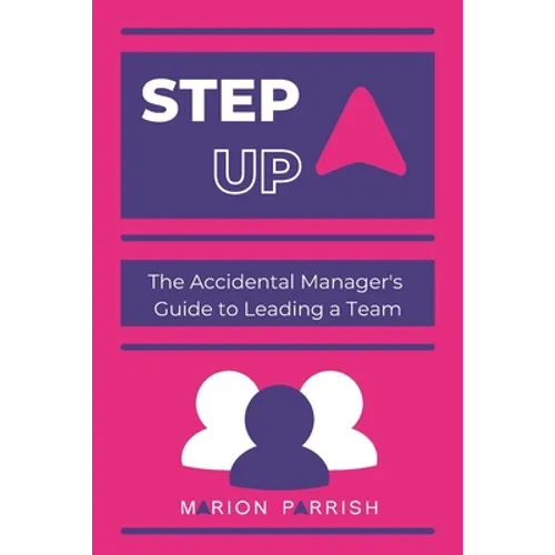 Step Up: The Accidental Manager's Guide to Leading a Team