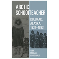 Arctic Schoolteacher: Kulukak, Alaska, 1931-1933 Volume 59