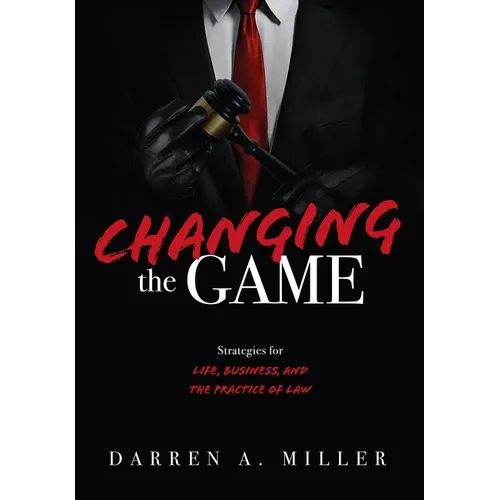 Changing the Game: Strategies for Life, Business, and the Practice of Law