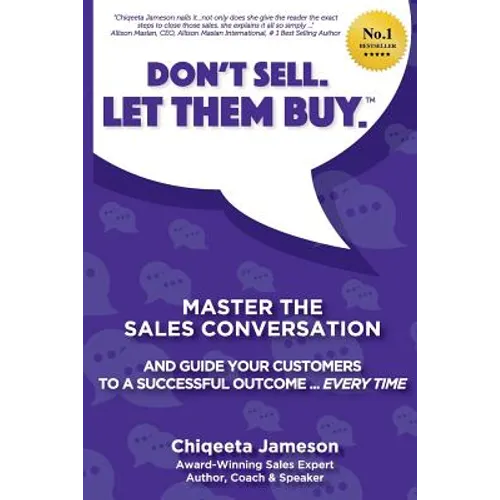 Don't Sell. Let Them Buy.: Master The Sales Conversation And Guide Your Customers To A Sucessful Outcome...Every Time