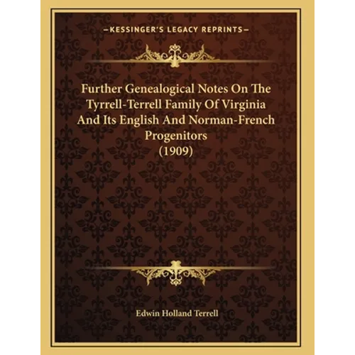 Further Genealogical Notes On The Tyrrell-Terrell Family Of Virginia And Its English And Norman-French Progenitors (1909)