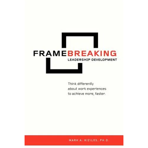 FrameBreaking Leadership Development: Think differently about work experiences to achieve more, faster.