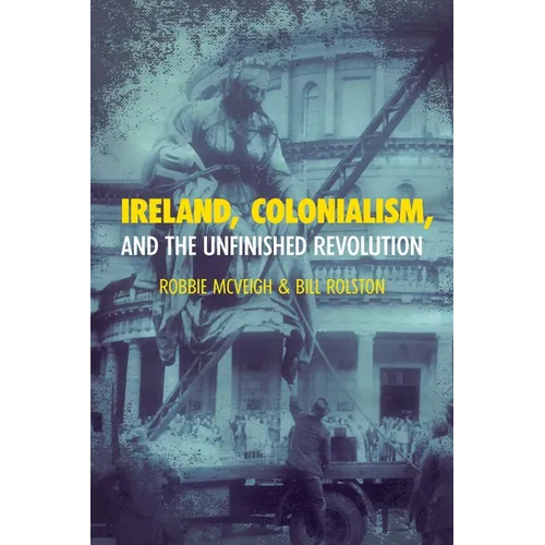 Ireland, Colonialism, and the Unfinished Revolution