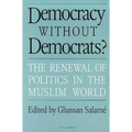 Democracy Without Democrats?: Renewal of Politics in the Muslim World