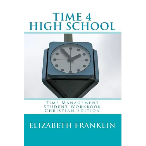TIME 4 HIGH SCHOOL Christian Edition: Time Management Student Workbook