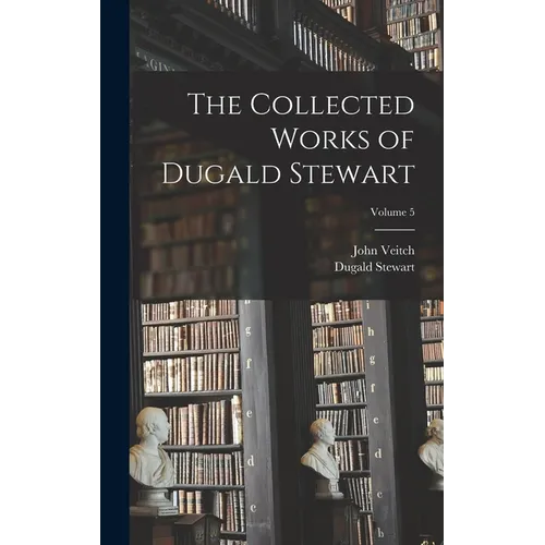 The Collected Works of Dugald Stewart; Volume 5