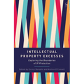 Intellectual Property Excesses: Exploring the Boundaries of IP Protection