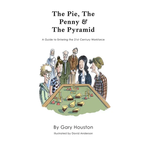 The Pie, The Penny & The Pyramid: A Guide to Entering the 21st Century Workforce
