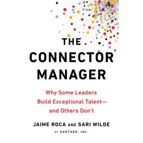 The Connector Manager: Why Some Leaders Build Exceptional Talent - and Others Don't