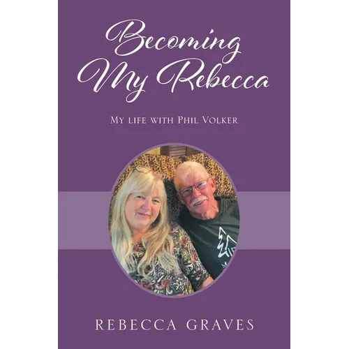 Becoming My Rebecca: My Life with Phil Volker