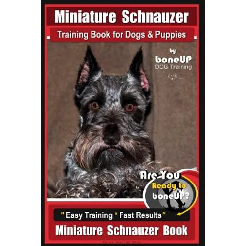 Miniature Schnauzer Training Book for Dogs and Puppies By Bone Up Dog Training: Are You Ready to Bone Up? Easy Training * Fast Results Miniature Schna