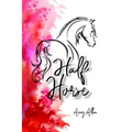 Half Horse: Half Horse: Chronicles of a Horse Girl