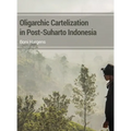 Oligarchic Cartelization in Post-Suharto Indonesia
