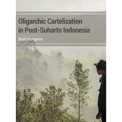 Oligarchic Cartelization in Post-Suharto Indonesia
