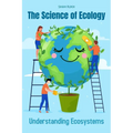 The Science of Ecology: Understanding Ecosystems
