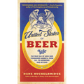 The United States of Beer: The True Tale of How Beer Conquered America, from B.C. to Budweiser and Beyond