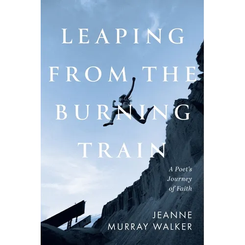 Leaping from the Burning Train: A Poet's Journey of Faith