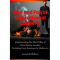 Rise and Fall of Inspirational Leaders: Understanding the Silent Killer of Once-Great Leaders Switching From Greatness to Mediocrity