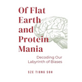 Of Flat Earth and Protein Mania, Decoding Our Labyrinth of Biases