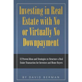 Investing in Real Estate with No or Virtually No Downpayment: 12 Proven Ideas and Strategies to Structure a Real Estate Transaction for Investors and