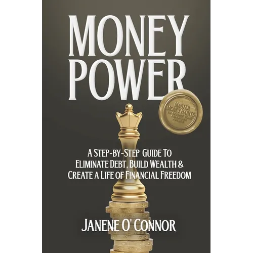 Money Power: A Step-by-Step Guide to Eliminate Debt, Build Wealth & Create a Life of Financial Freedom