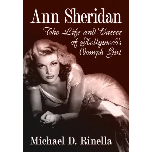 Ann Sheridan: The Life and Career of Hollywood's Oomph Girl