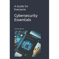 Cybersecurity Essentials: A Guide for Everyone